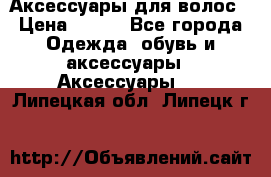 Аксессуары для волос › Цена ­ 800 - Все города Одежда, обувь и аксессуары » Аксессуары   . Липецкая обл.,Липецк г.